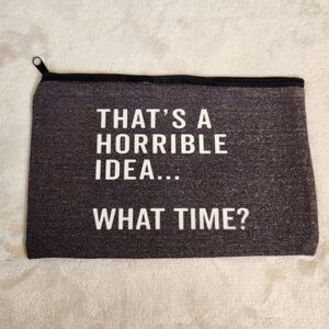 "That's a Horrible Idea...What Time?" Make Up Cosmetic Bag Zipper Pouch